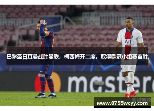 巴黎圣日耳曼战胜曼联，梅西梅开二度，取得欧冠小组赛首胜